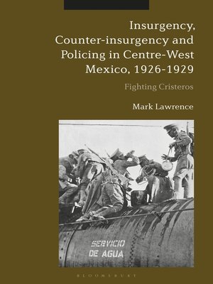 cover image of Insurgency, Counter-insurgency and Policing in Centre-West Mexico, 1926-1929